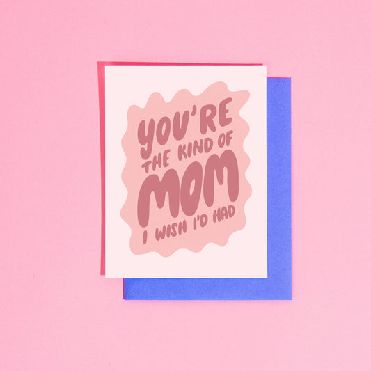 You're the Kind of Mom I Wish I'd Had Greeting Card