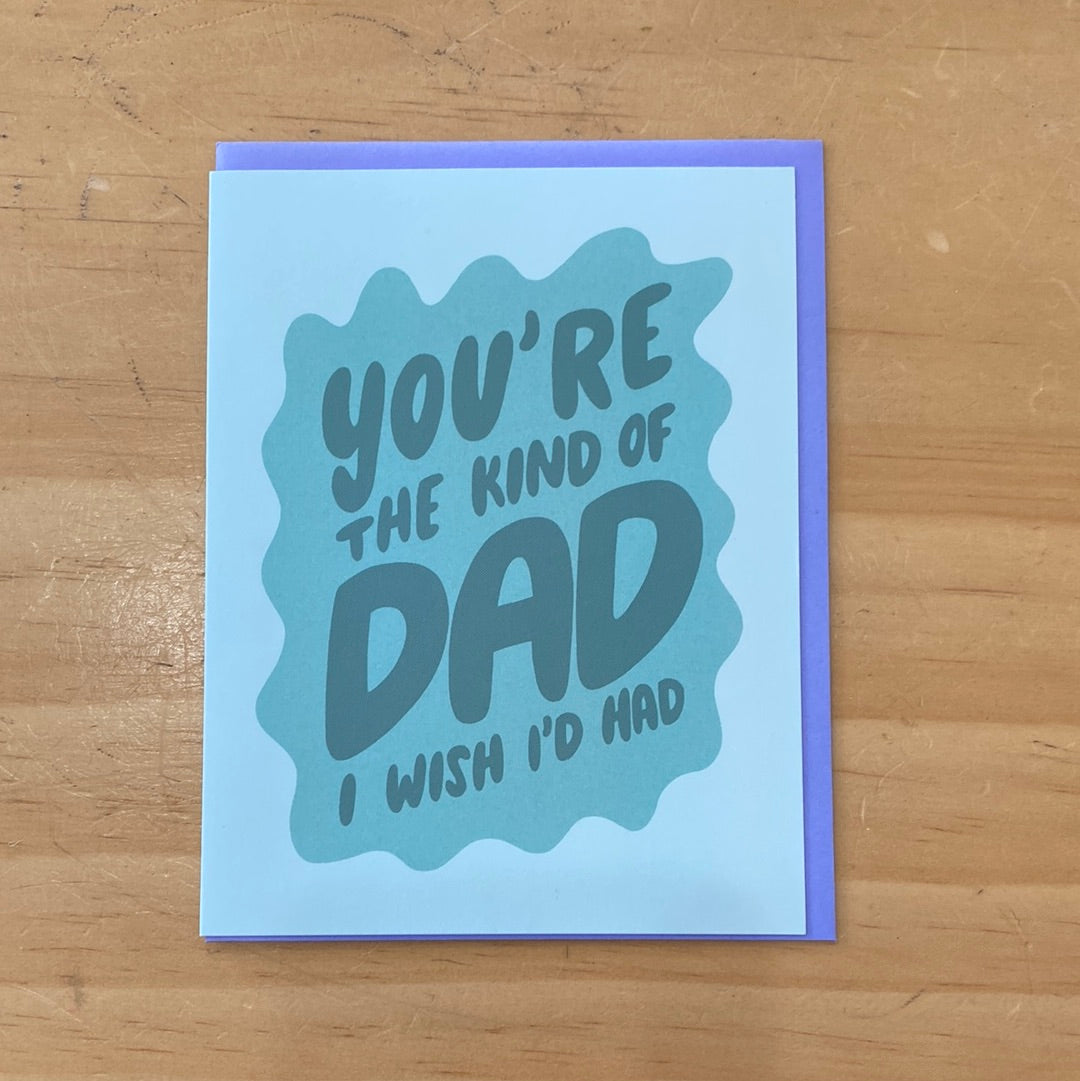 You're The Kind Of Dad I Wish I'd Had Card
